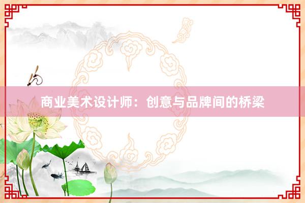 商业美术设计师：创意与品牌间的桥梁